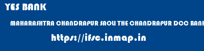YES BANK  MAHARASHTRA CHANDRAPUR SAOLI THE CHANDRAPUR DCC BANK KAPASI  ifsc code